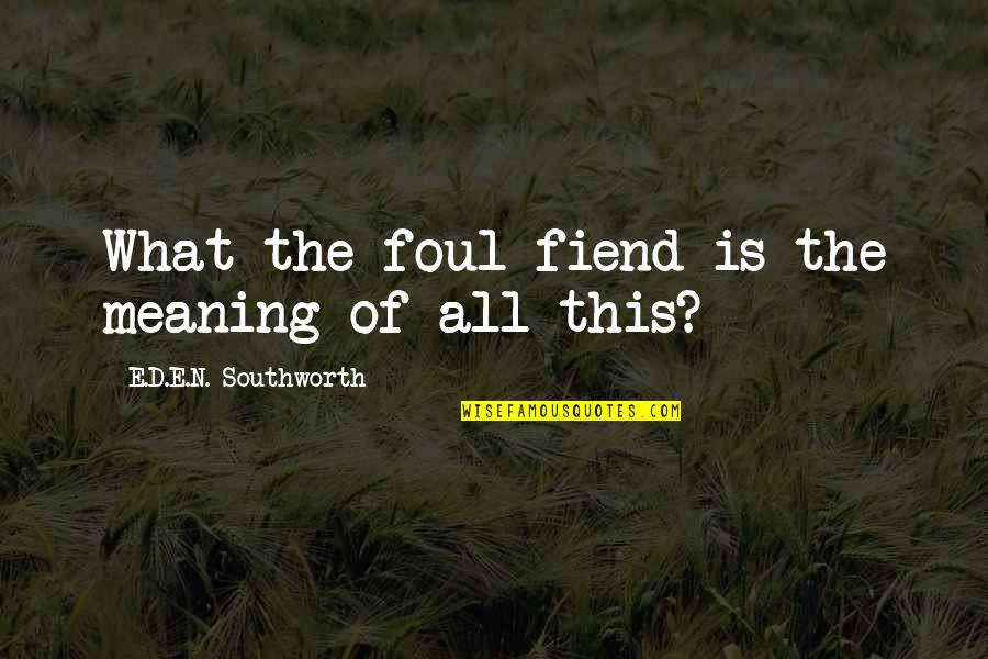 One Night Of Risk Quotes By E.D.E.N. Southworth: What the foul fiend is the meaning of One Night Of Risk Quotes By E.D.E.N. Southworth: What the foul fiend is the meaning of