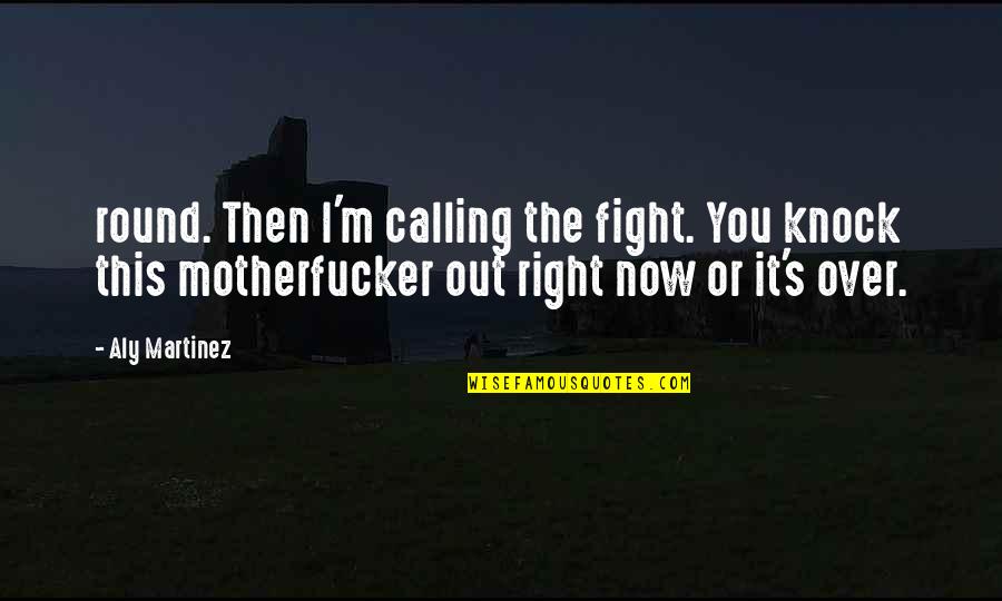 One Night Stand Regret Quotes By Aly Martinez: round. Then I'm calling the fight. You knock