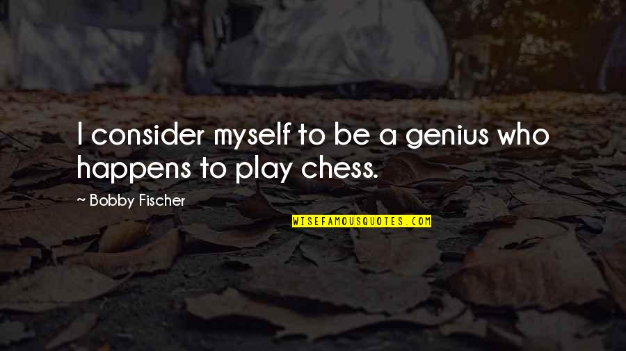 One Night Stands Short Quotes By Bobby Fischer: I consider myself to be a genius who