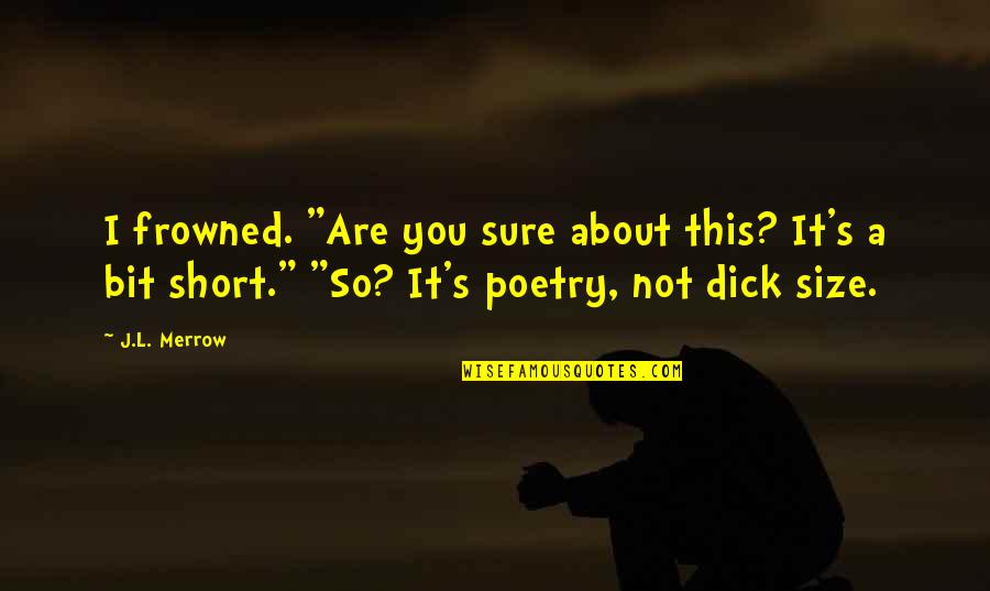 One Night Stands Short Quotes By J.L. Merrow: I frowned. "Are you sure about this? It's