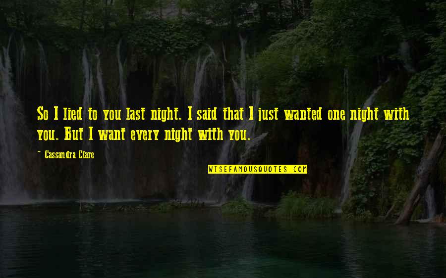 One Night With You Quotes By Cassandra Clare: So I lied to you last night. I