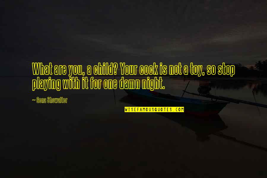 One Night With You Quotes By Gena Showalter: What are you, a child? Your cock is