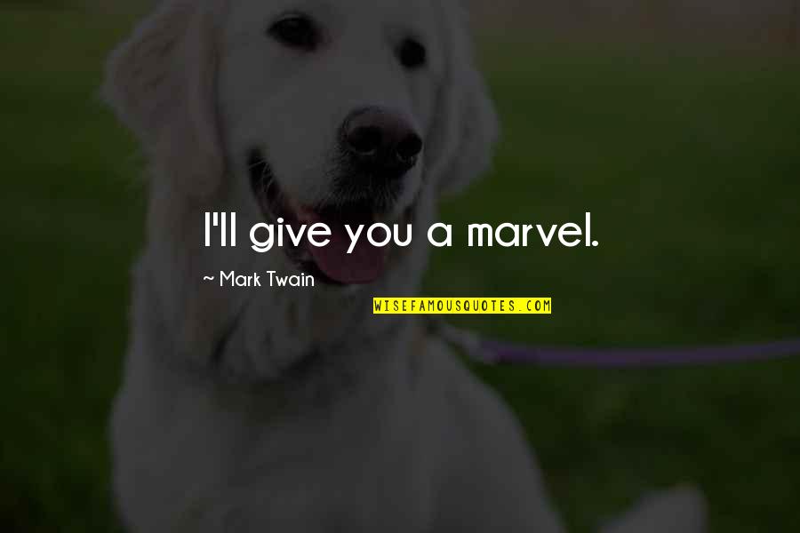 One Nighter Quotes By Mark Twain: I'll give you a marvel.