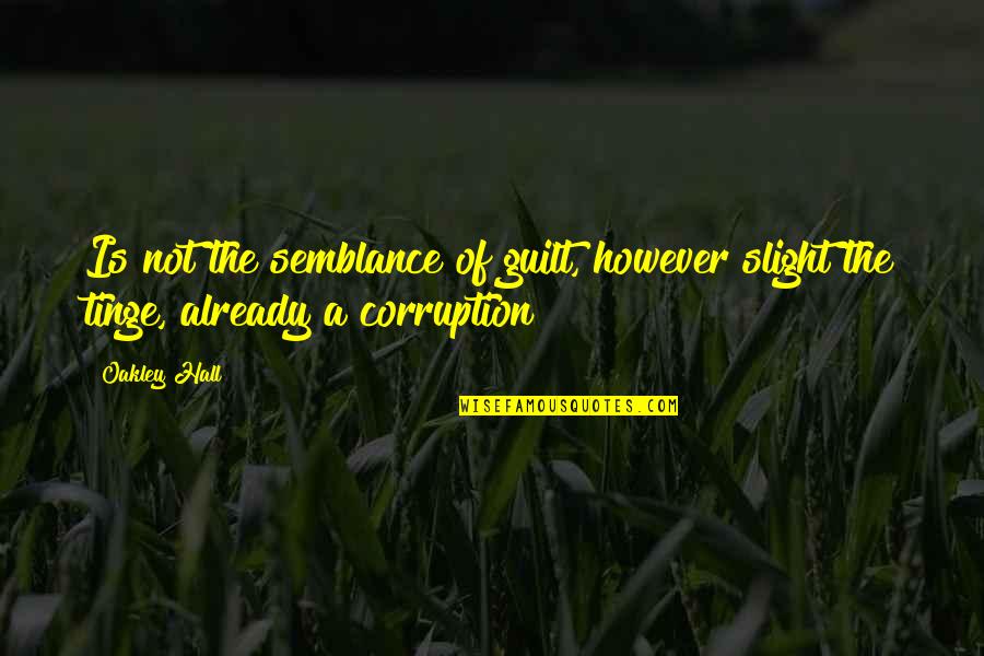 One Nighter Quotes By Oakley Hall: Is not the semblance of guilt, however slight