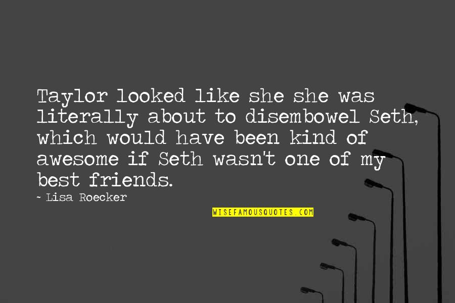 One Of A Kind Friends Quotes By Lisa Roecker: Taylor looked like she she was literally about