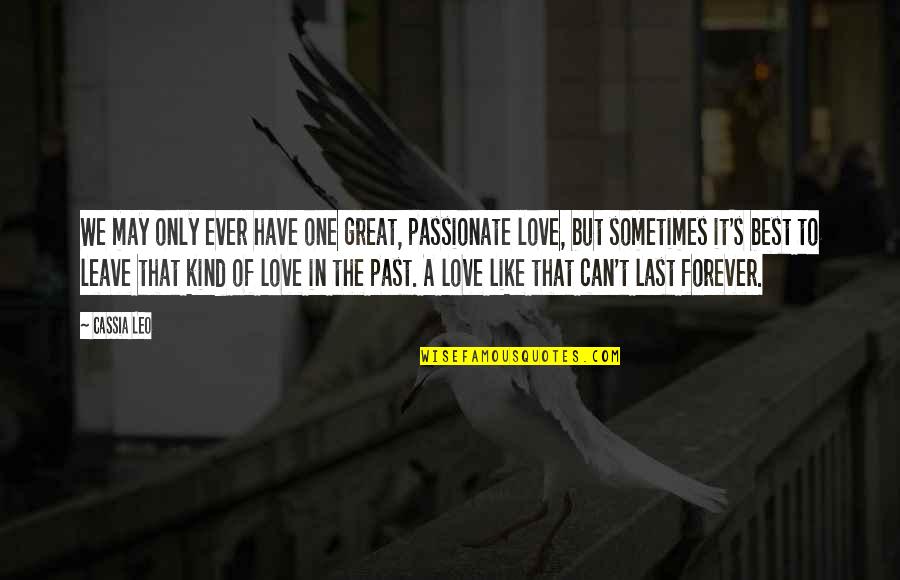 One Of A Kind Love Quotes By Cassia Leo: We may only ever have one great, passionate One Of A Kind Love Quotes By Cassia Leo: We may only ever have one great, passionate