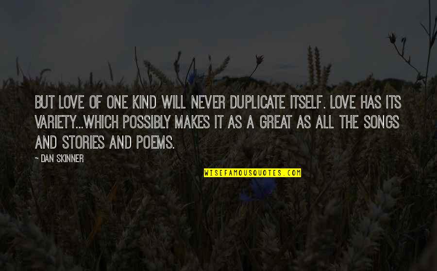 One Of A Kind Love Quotes By Dan Skinner: But love of one kind will never duplicate One Of A Kind Love Quotes By Dan Skinner: But love of one kind will never duplicate