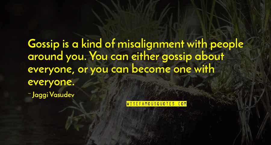 One Of A Kind Love Quotes By Jaggi Vasudev: Gossip is a kind of misalignment with people