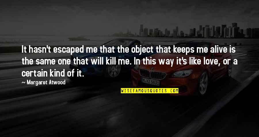 One Of A Kind Love Quotes By Margaret Atwood: It hasn't escaped me that the object that One Of A Kind Love Quotes By Margaret Atwood: It hasn't escaped me that the object that