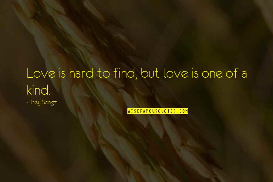 One Of A Kind Love Quotes By Trey Songz: Love is hard to find, but love is