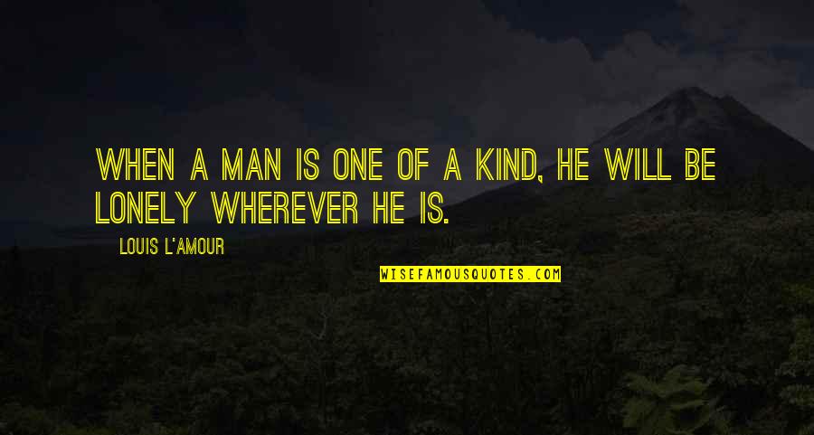 One Of A Kind Man Quotes By Louis L'Amour: When a man is one of a kind,