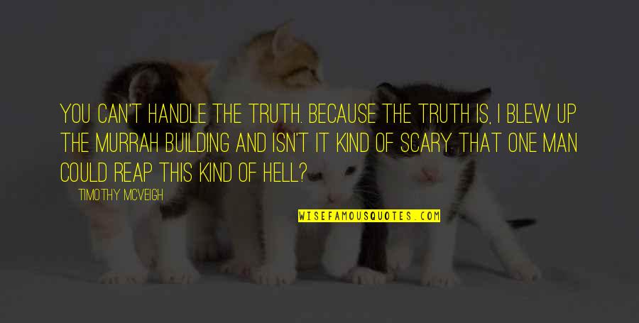 One Of A Kind Man Quotes By Timothy McVeigh: You can't handle the truth. Because the truth