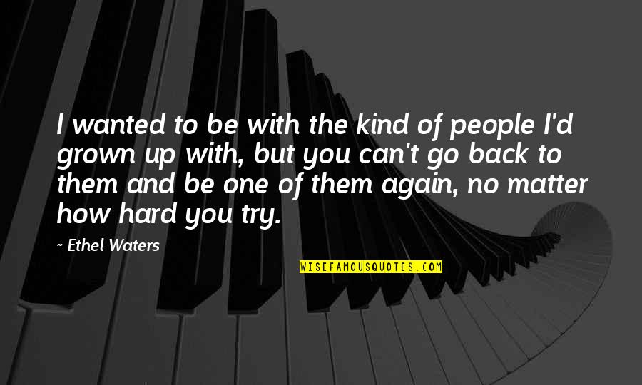 One Of A Kind People Quotes By Ethel Waters: I wanted to be with the kind of One Of A Kind People Quotes By Ethel Waters: I wanted to be with the kind of