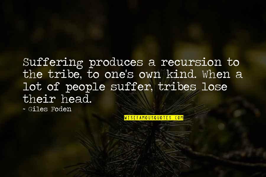 One Of A Kind People Quotes By Giles Foden: Suffering produces a recursion to the tribe, to One Of A Kind People Quotes By Giles Foden: Suffering produces a recursion to the tribe, to