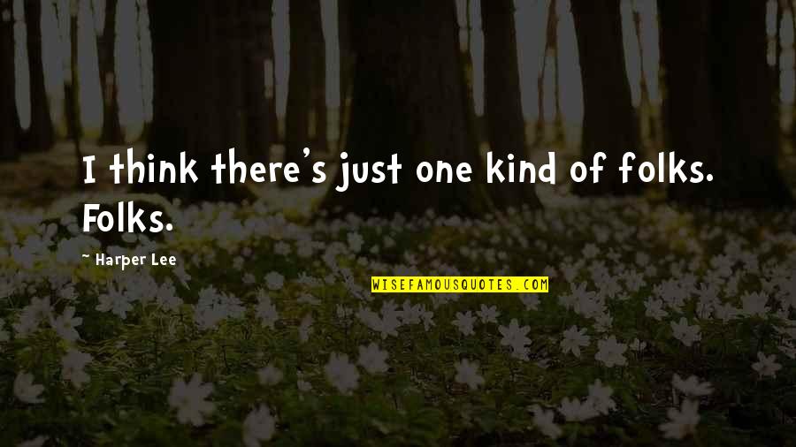 One Of A Kind People Quotes By Harper Lee: I think there's just one kind of folks. One Of A Kind People Quotes By Harper Lee: I think there's just one kind of folks.