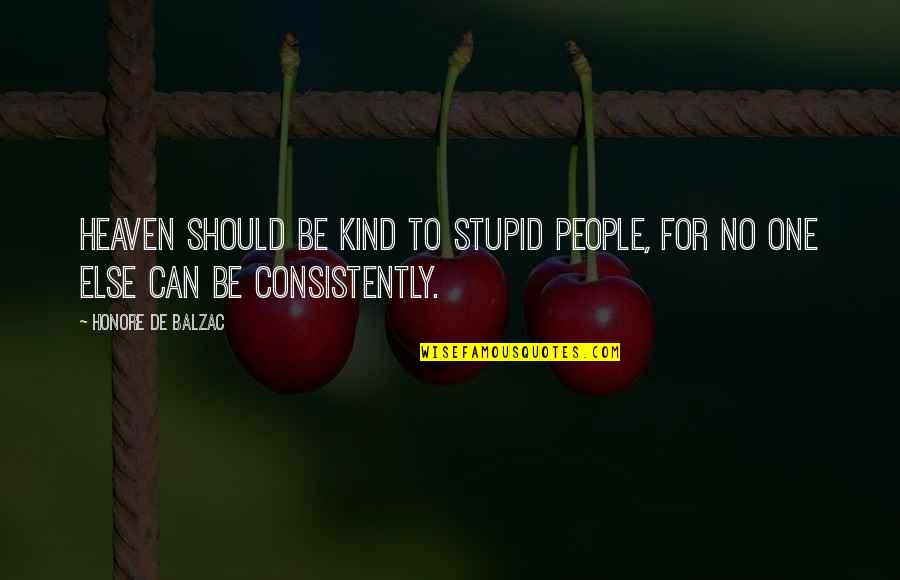 One Of A Kind People Quotes By Honore De Balzac: Heaven should be kind to stupid people, for One Of A Kind People Quotes By Honore De Balzac: Heaven should be kind to stupid people, for