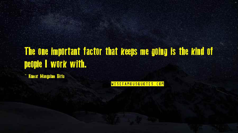 One Of A Kind People Quotes By Kumar Mangalam Birla: The one important factor that keeps me going One Of A Kind People Quotes By Kumar Mangalam Birla: The one important factor that keeps me going