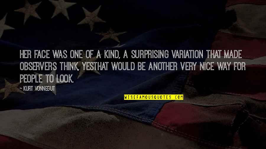 One Of A Kind People Quotes By Kurt Vonnegut: Her face was one of a kind, a One Of A Kind People Quotes By Kurt Vonnegut: Her face was one of a kind, a