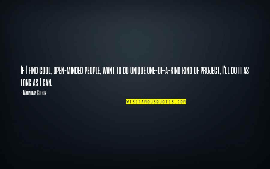 One Of A Kind People Quotes By Macaulay Culkin: If I find cool, open-minded people, want to One Of A Kind People Quotes By Macaulay Culkin: If I find cool, open-minded people, want to