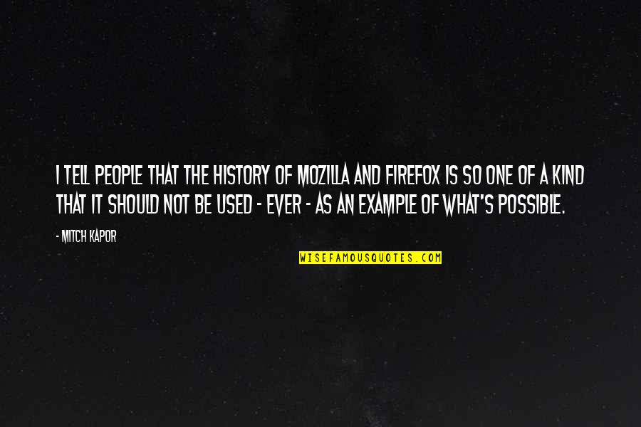 One Of A Kind People Quotes By Mitch Kapor: I tell people that the history of Mozilla One Of A Kind People Quotes By Mitch Kapor: I tell people that the history of Mozilla