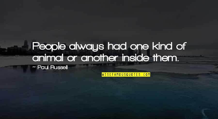 One Of A Kind People Quotes By Paul Russell: People always had one kind of animal or One Of A Kind People Quotes By Paul Russell: People always had one kind of animal or