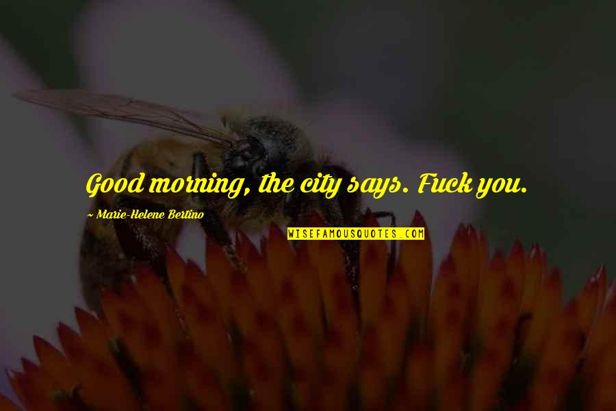 One Of A Kind Sister Quotes By Marie-Helene Bertino: Good morning, the city says. Fuck you.