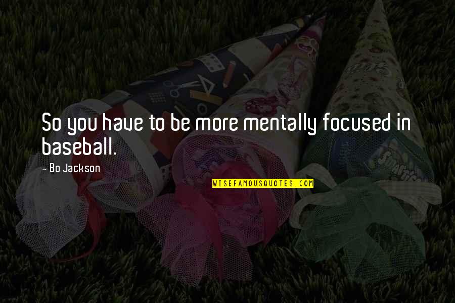One Of A Kind Woman Quotes By Bo Jackson: So you have to be more mentally focused