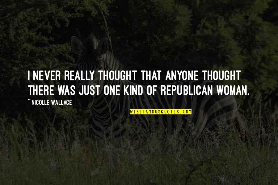 One Of A Kind Woman Quotes By Nicolle Wallace: I never really thought that anyone thought there