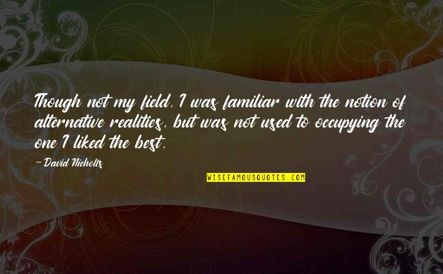 One Of Best Quotes By David Nicholls: Though not my field, I was familiar with