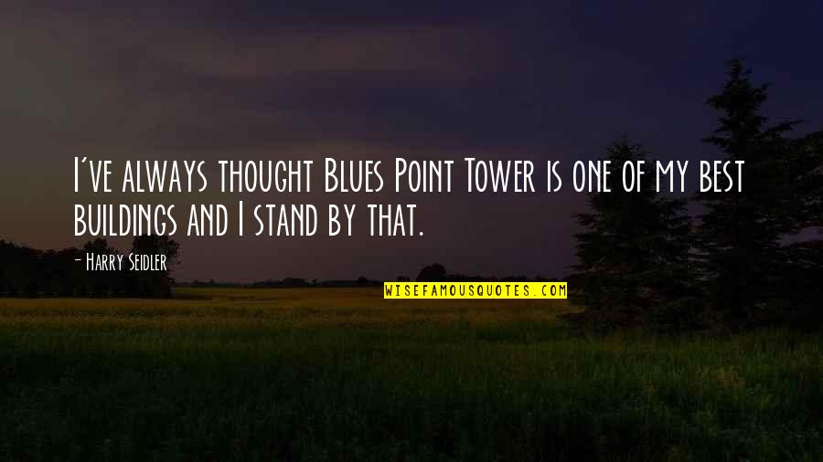 One Of Best Quotes By Harry Seidler: I've always thought Blues Point Tower is one