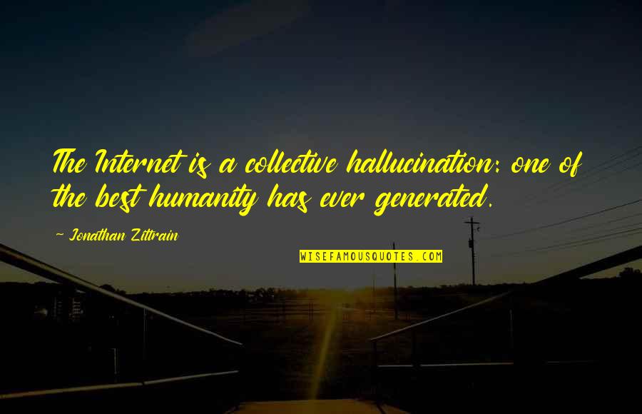 One Of Best Quotes By Jonathan Zittrain: The Internet is a collective hallucination: one of