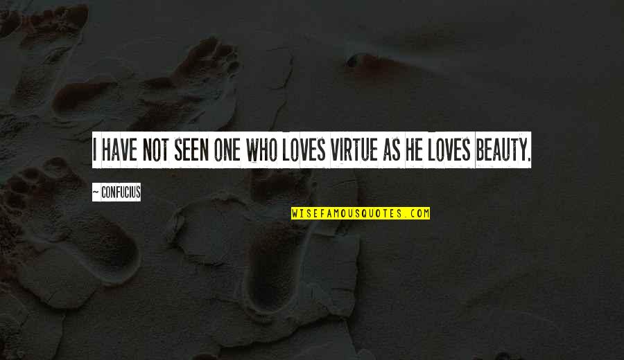 One Of Confucius Quotes By Confucius: I have not seen one who loves virtue