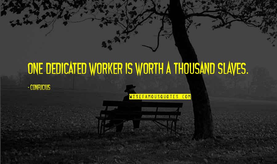 One Of Confucius Quotes By Confucius: One dedicated worker is worth a thousand slaves.