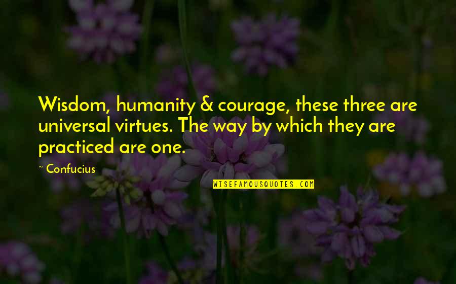 One Of Confucius Quotes By Confucius: Wisdom, humanity & courage, these three are universal