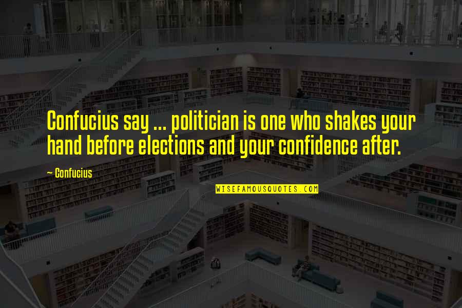 One Of Confucius Quotes By Confucius: Confucius say ... politician is one who shakes