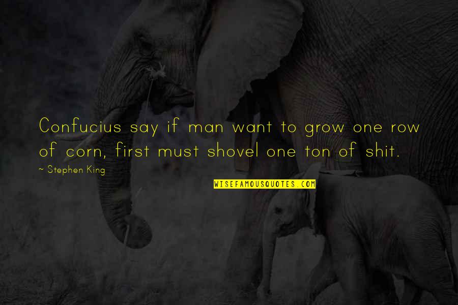 One Of Confucius Quotes By Stephen King: Confucius say if man want to grow one