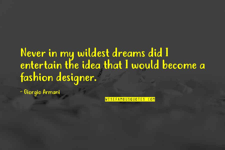 One Of Gandhi's Famous Quotes By Giorgio Armani: Never in my wildest dreams did I entertain One Of Gandhi's Famous Quotes By Giorgio Armani: Never in my wildest dreams did I entertain