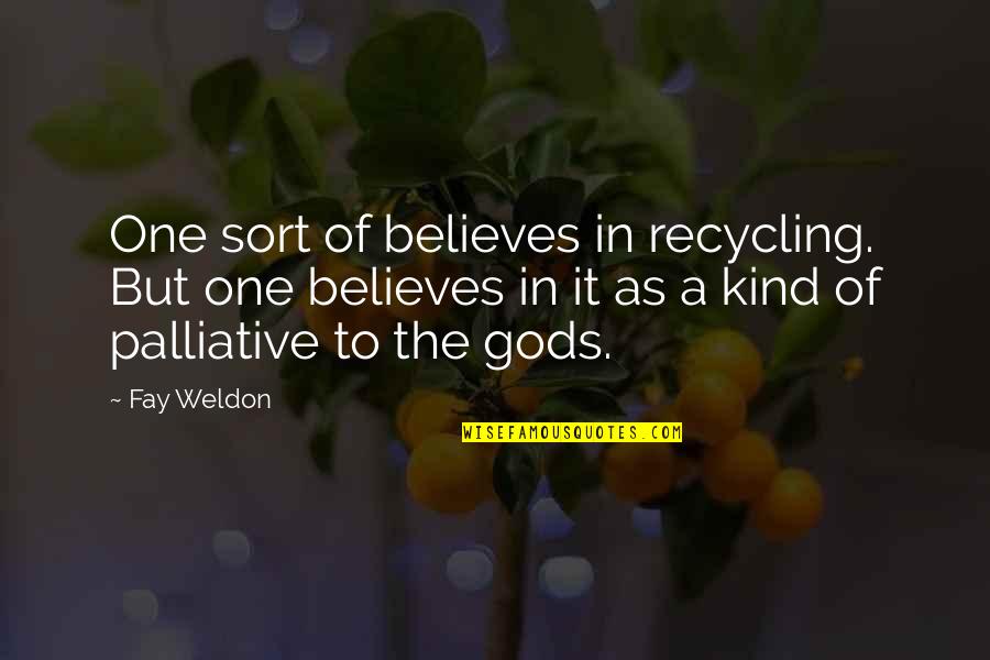 One Of Gods Quotes By Fay Weldon: One sort of believes in recycling. But one