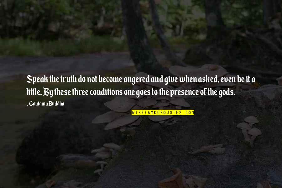 One Of Gods Quotes By Gautama Buddha: Speak the truth do not become angered and