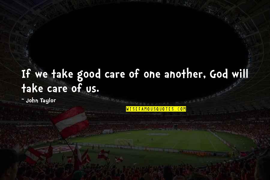 One Of Gods Quotes By John Taylor: If we take good care of one another,