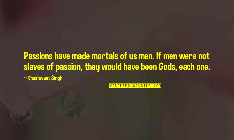 One Of Gods Quotes By Khushwant Singh: Passions have made mortals of us men. If