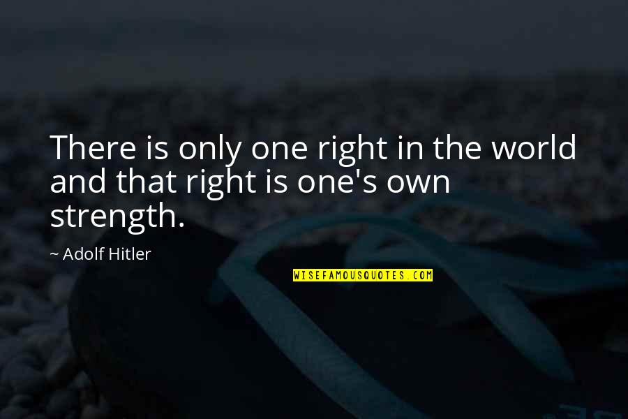 One Of Hitler's Quotes By Adolf Hitler: There is only one right in the world