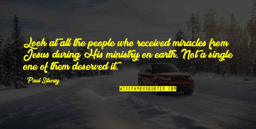 One Of Jesus Quotes By Paul Silway: Look at all the people who received miracles One Of Jesus Quotes By Paul Silway: Look at all the people who received miracles