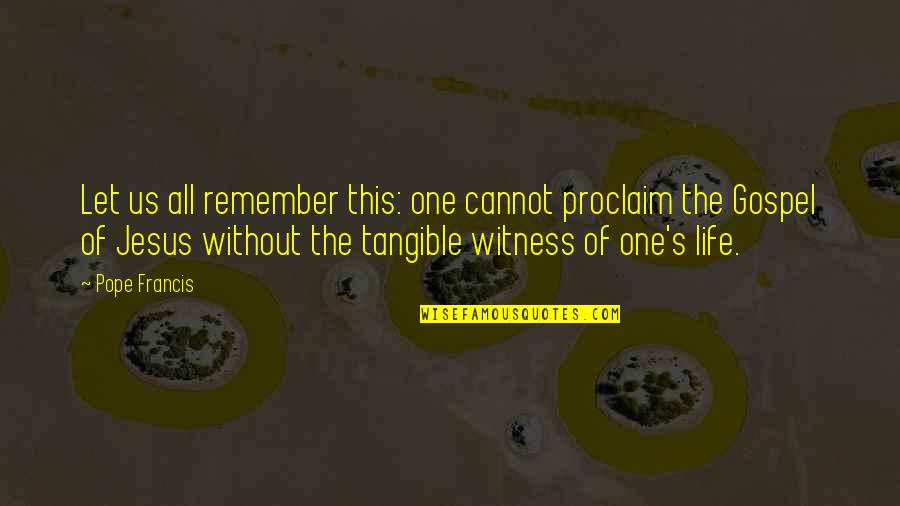 One Of Jesus Quotes By Pope Francis: Let us all remember this: one cannot proclaim One Of Jesus Quotes By Pope Francis: Let us all remember this: one cannot proclaim