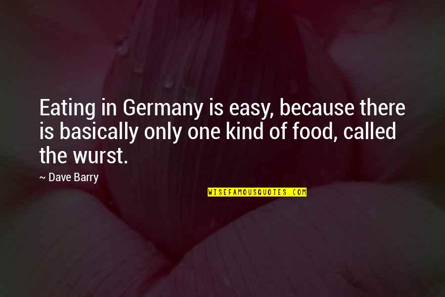 One Of Kind Quotes By Dave Barry: Eating in Germany is easy, because there is