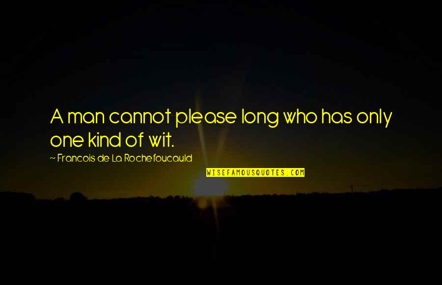 One Of Kind Quotes By Francois De La Rochefoucauld: A man cannot please long who has only