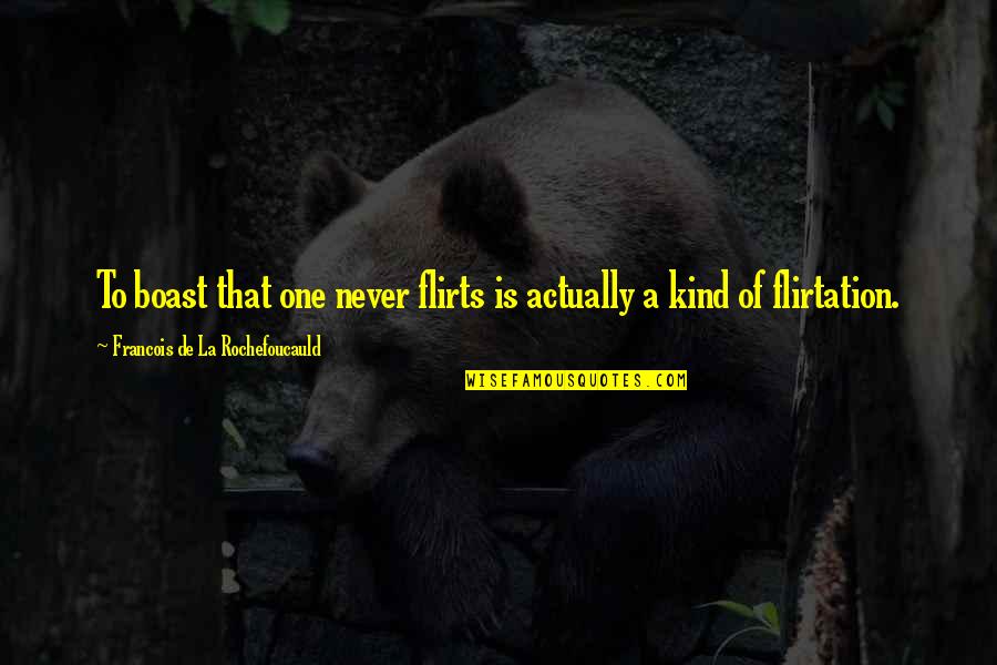 One Of Kind Quotes By Francois De La Rochefoucauld: To boast that one never flirts is actually