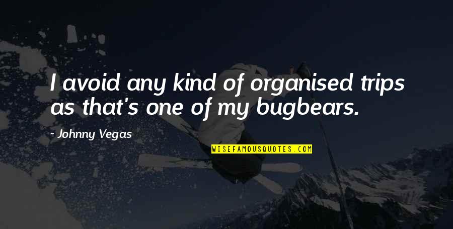 One Of Kind Quotes By Johnny Vegas: I avoid any kind of organised trips as