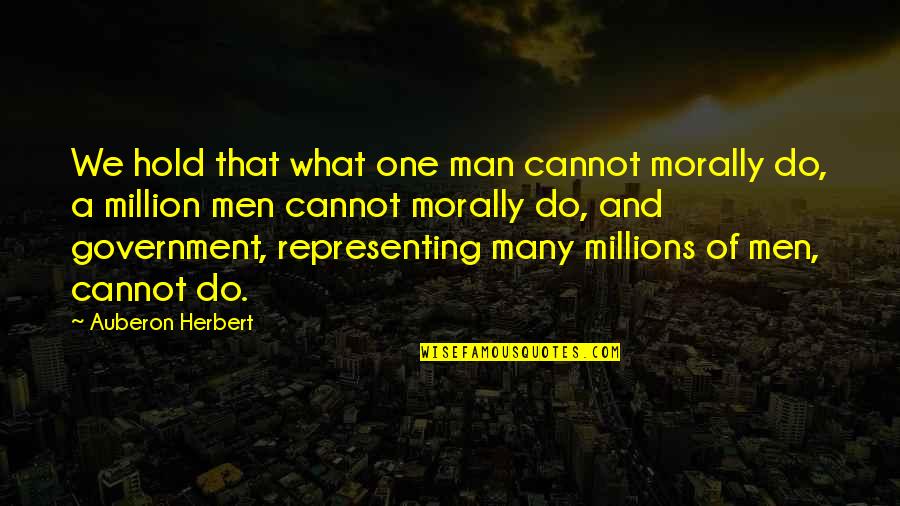 One Of Many Quotes By Auberon Herbert: We hold that what one man cannot morally