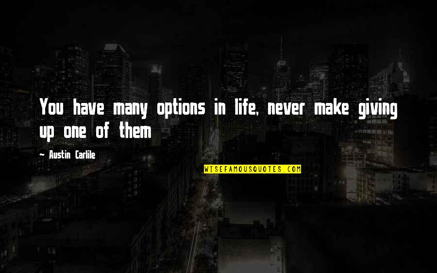 One Of Many Quotes By Austin Carlile: You have many options in life, never make